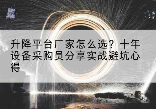 通城升降平台厂家-怎么选？十年设备采购员分享实战避坑心得